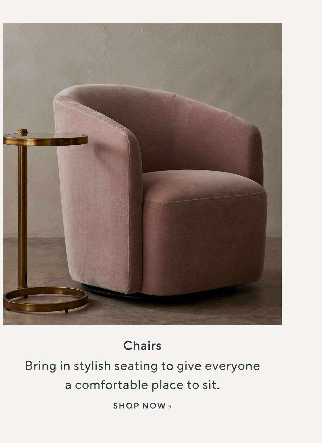 Chairs. Bring in stylish seating to give everyonea comfortable place to sit. Shop Now.